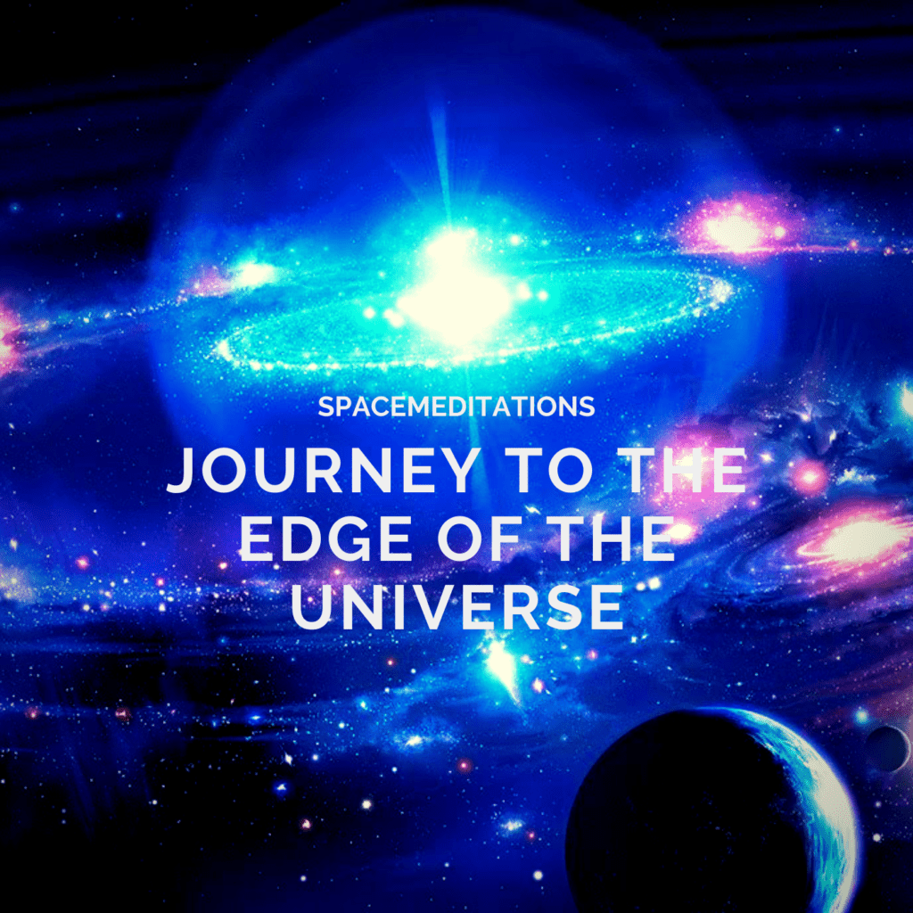 Journey to the edge of the universe. Spacemeditations